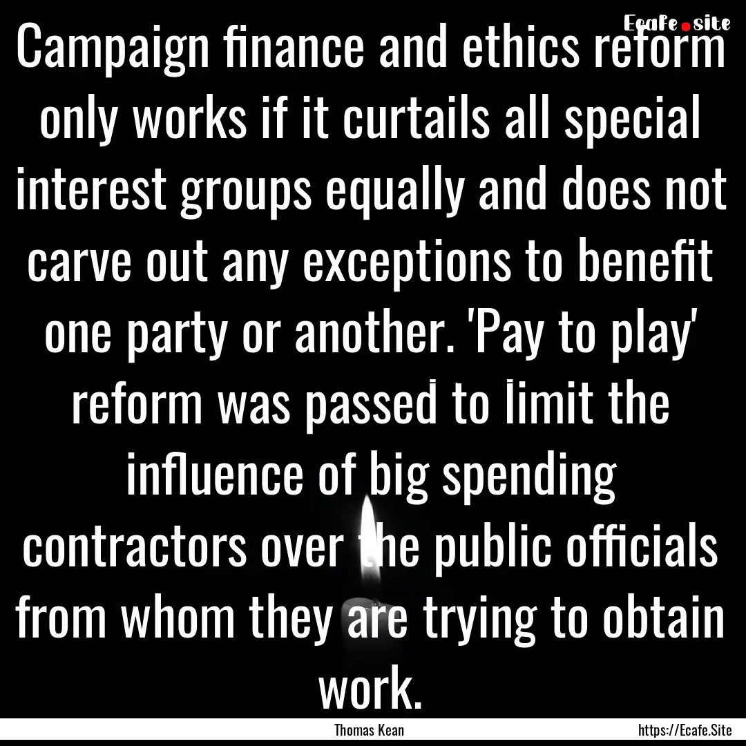 Campaign finance and ethics reform only works.... : Quote by Thomas Kean