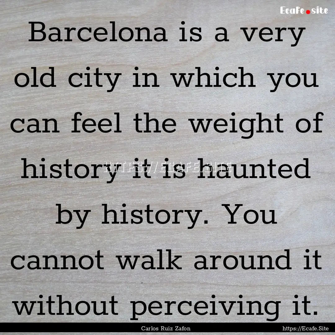 Barcelona is a very old city in which you.... : Quote by Carlos Ruiz Zafon