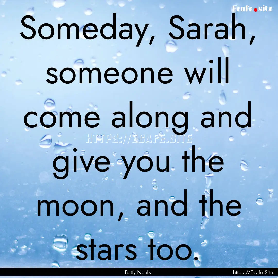 Someday, Sarah, someone will come along and.... : Quote by Betty Neels