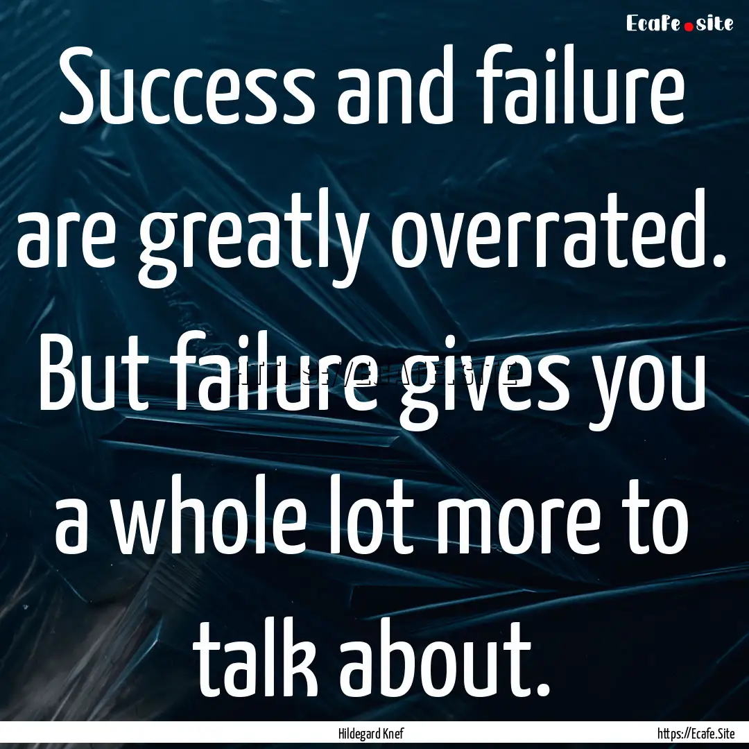 Success and failure are greatly overrated..... : Quote by Hildegard Knef