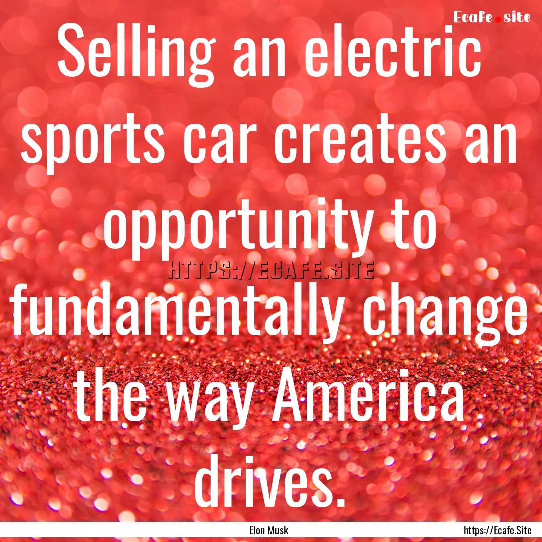 Selling an electric sports car creates an.... : Quote by Elon Musk