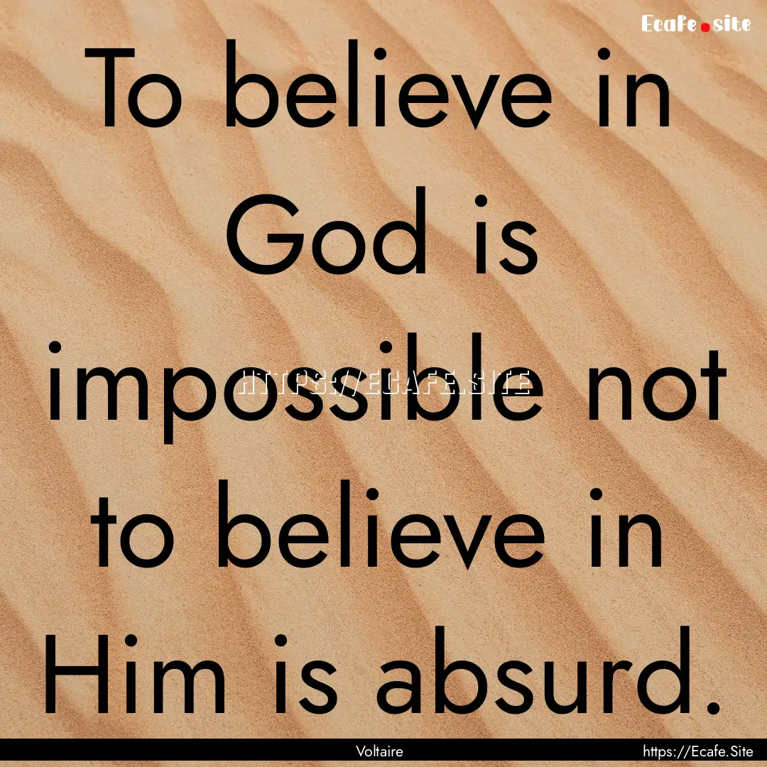 To believe in God is impossible not to believe.... : Quote by Voltaire