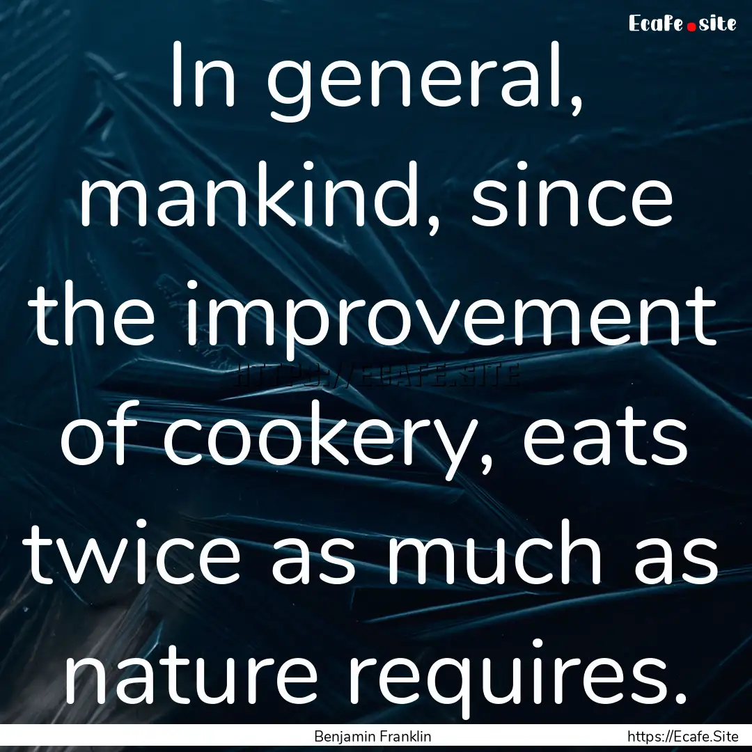 In general, mankind, since the improvement.... : Quote by Benjamin Franklin