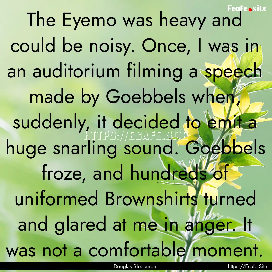 The Eyemo was heavy and could be noisy. Once,.... : Quote by Douglas Slocombe