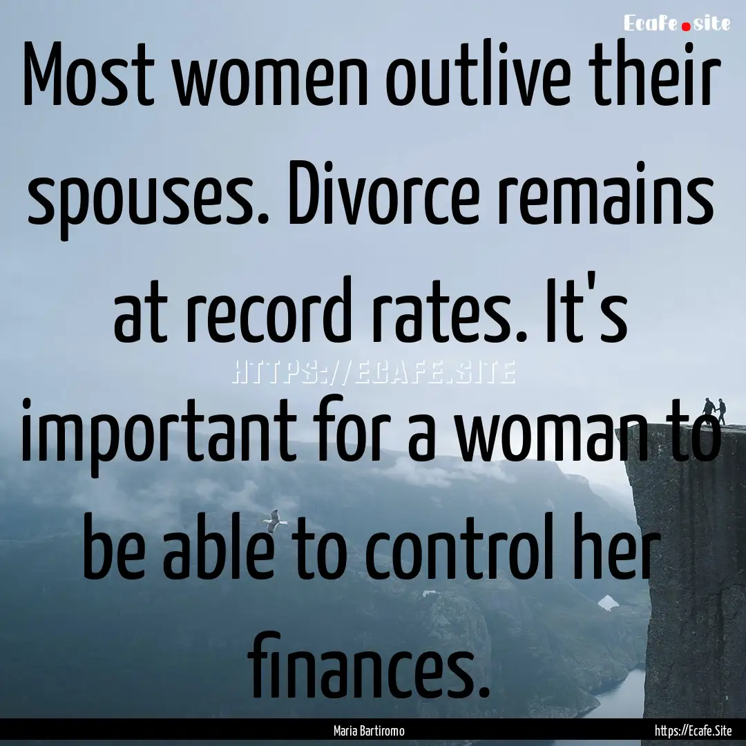 Most women outlive their spouses. Divorce.... : Quote by Maria Bartiromo