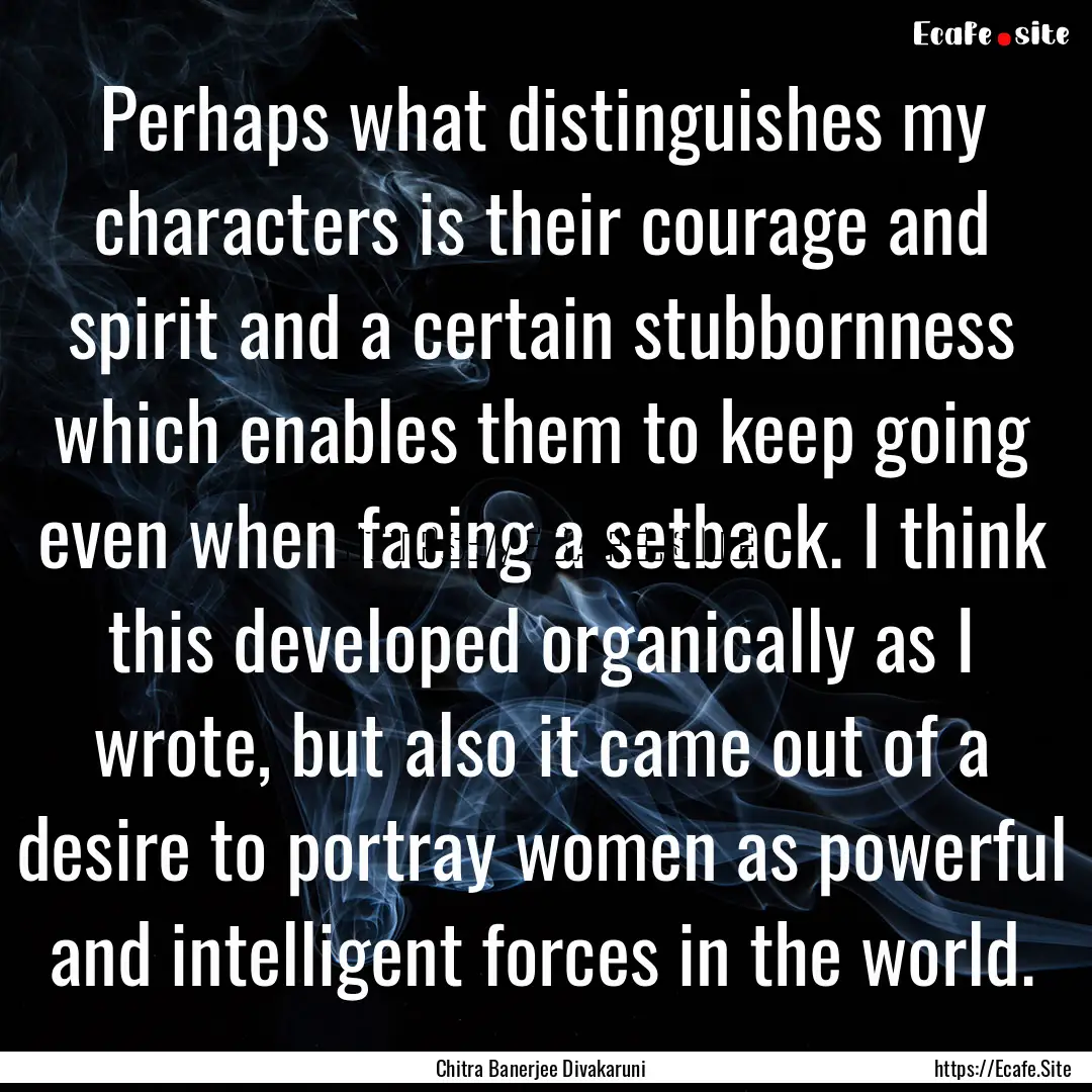 Perhaps what distinguishes my characters.... : Quote by Chitra Banerjee Divakaruni