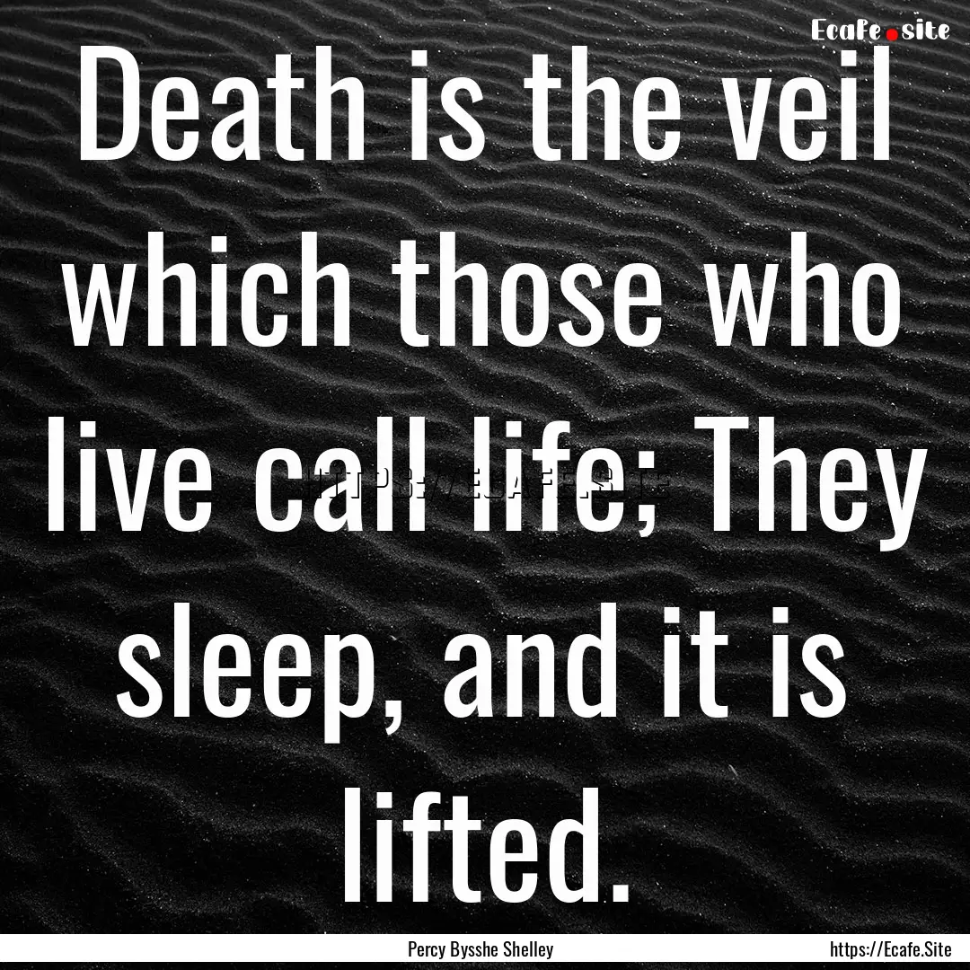 Death is the veil which those who live call.... : Quote by Percy Bysshe Shelley