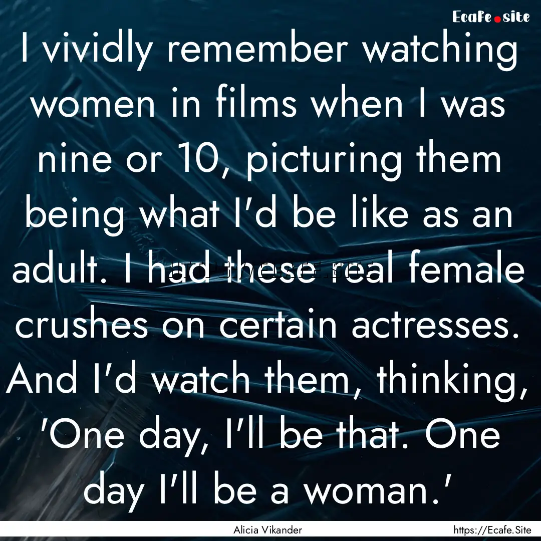 I vividly remember watching women in films.... : Quote by Alicia Vikander