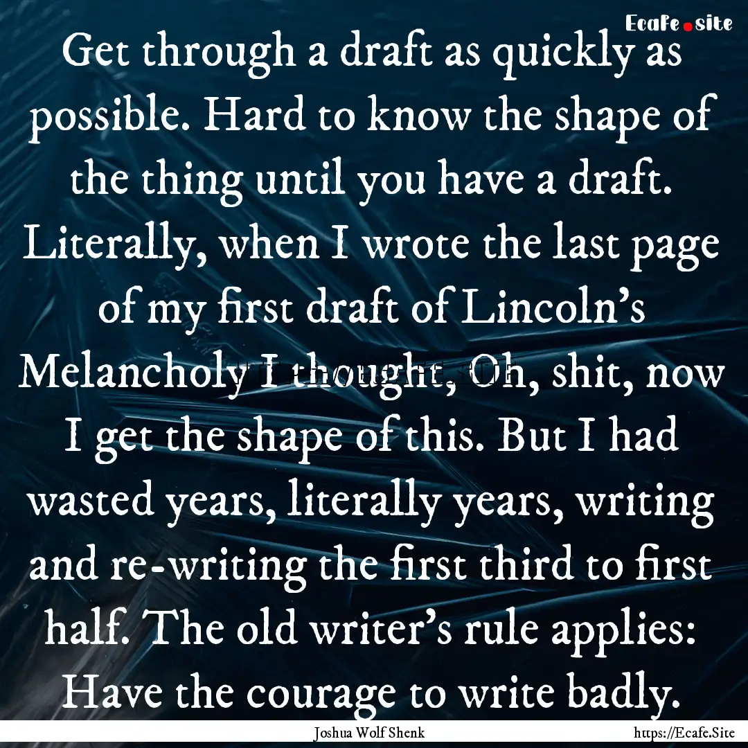 Get through a draft as quickly as possible..... : Quote by Joshua Wolf Shenk