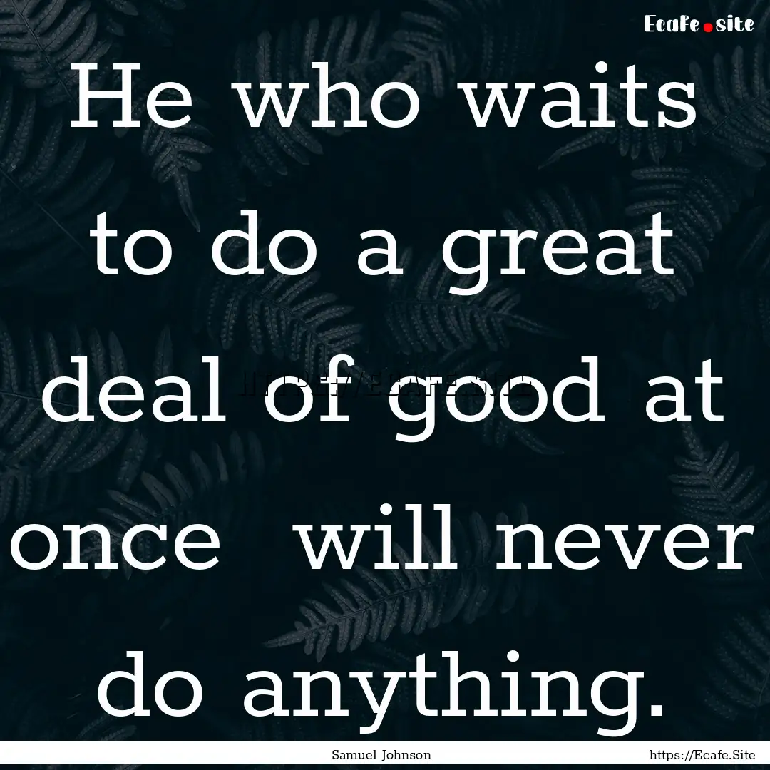 He who waits to do a great deal of good at.... : Quote by Samuel Johnson