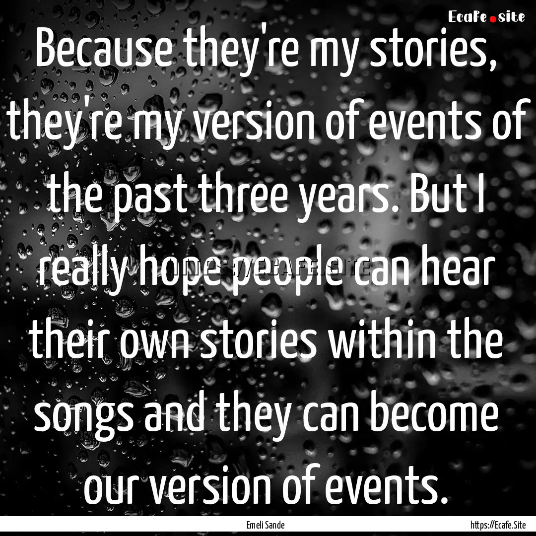 Because they're my stories, they're my version.... : Quote by Emeli Sande