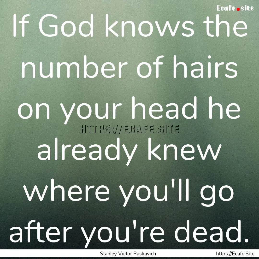 If God knows the number of hairs on your.... : Quote by Stanley Victor Paskavich