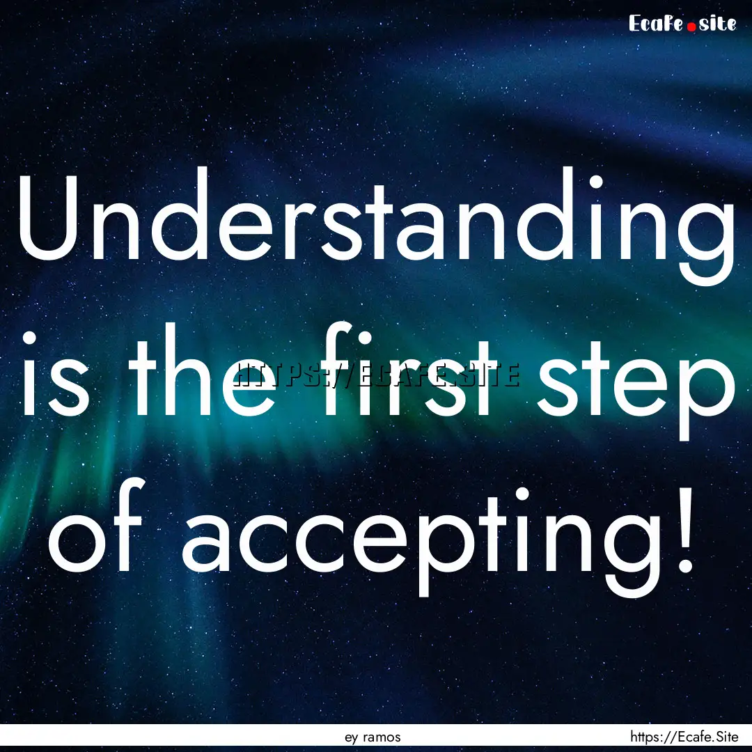 Understanding is the first step of accepting!.... : Quote by ey ramos