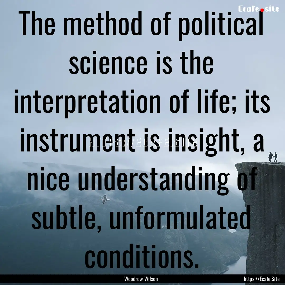 The method of political science is the interpretation.... : Quote by Woodrow Wilson