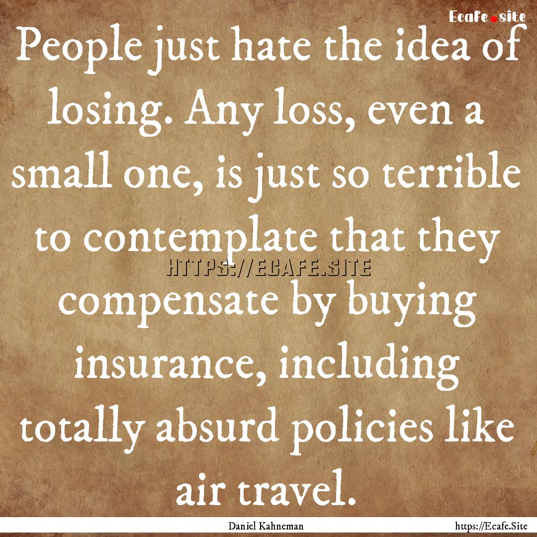 People just hate the idea of losing. Any.... : Quote by Daniel Kahneman