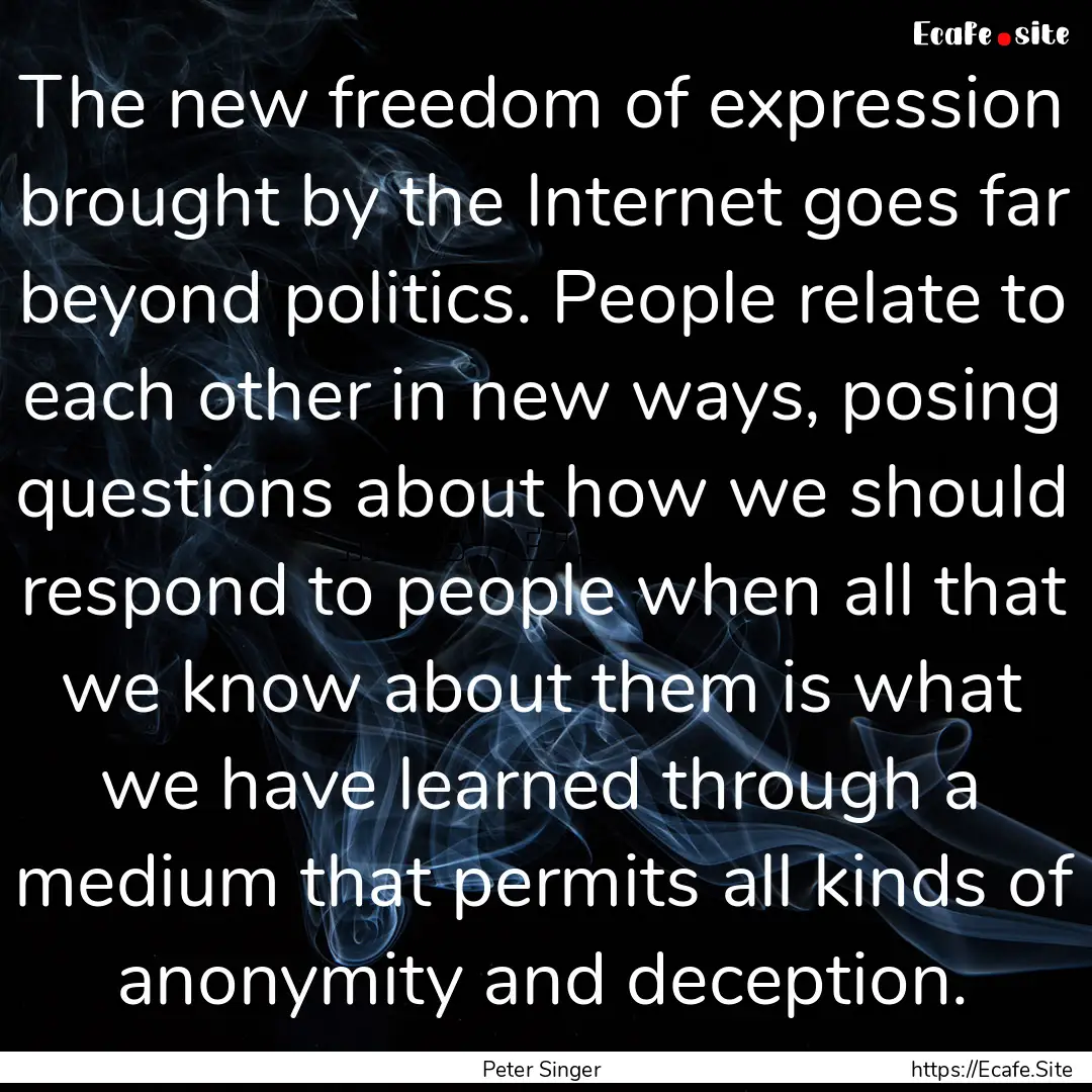 The new freedom of expression brought by.... : Quote by Peter Singer