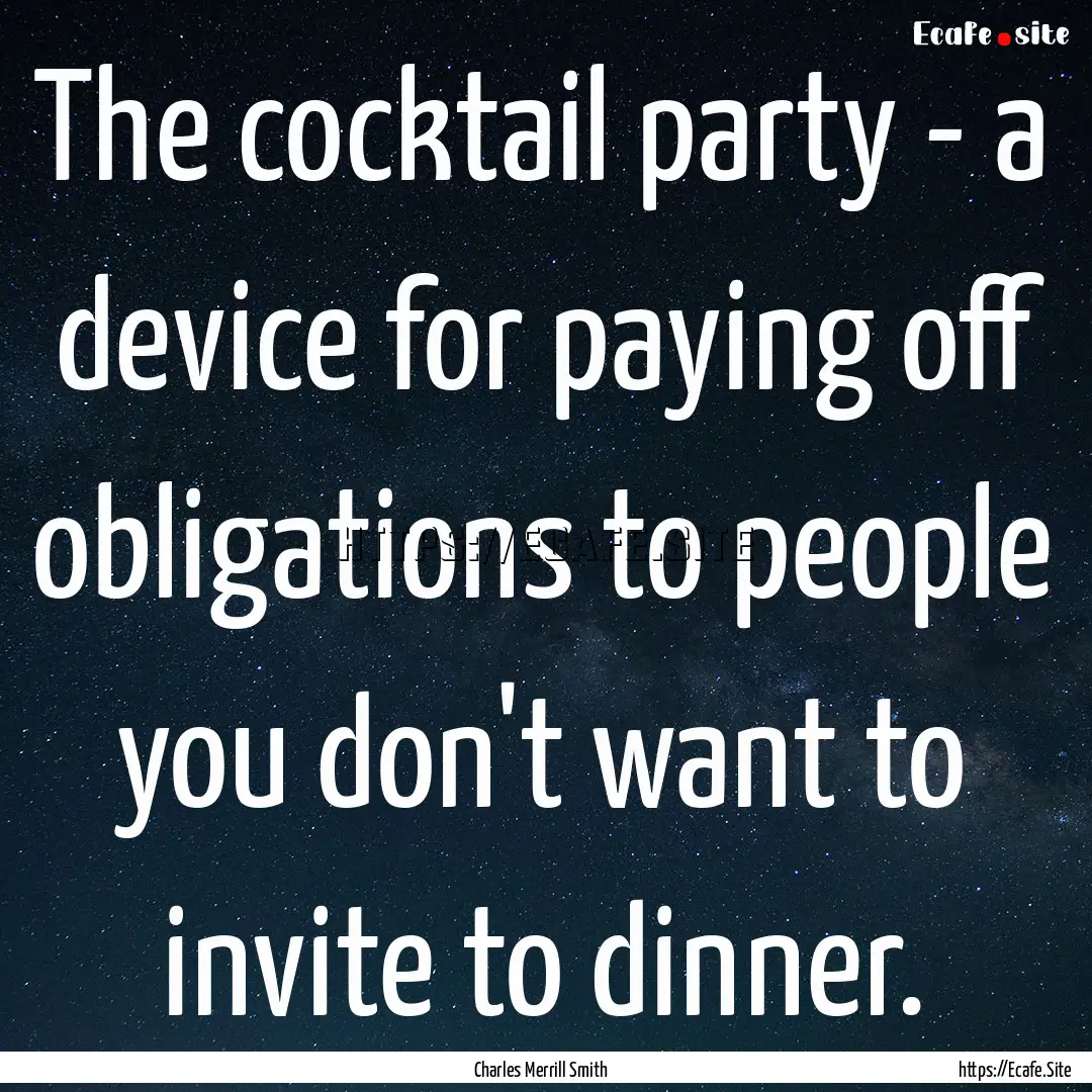 The cocktail party - a device for paying.... : Quote by Charles Merrill Smith