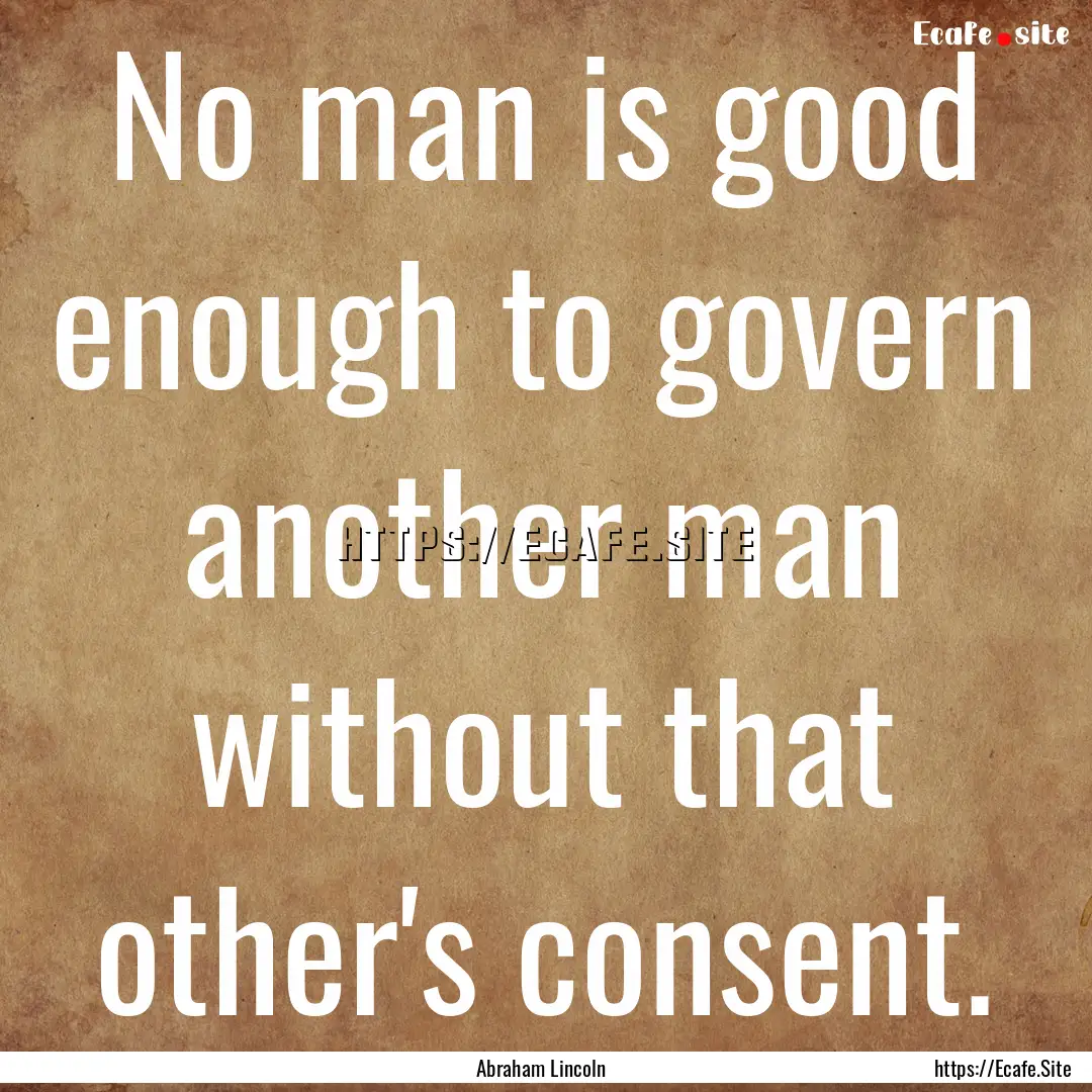 No man is good enough to govern another man.... : Quote by Abraham Lincoln