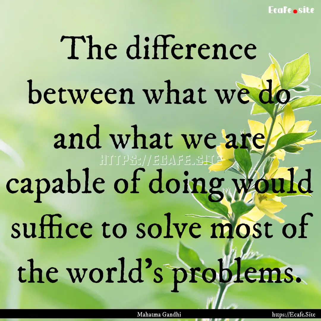 The difference between what we do and what.... : Quote by Mahatma Gandhi