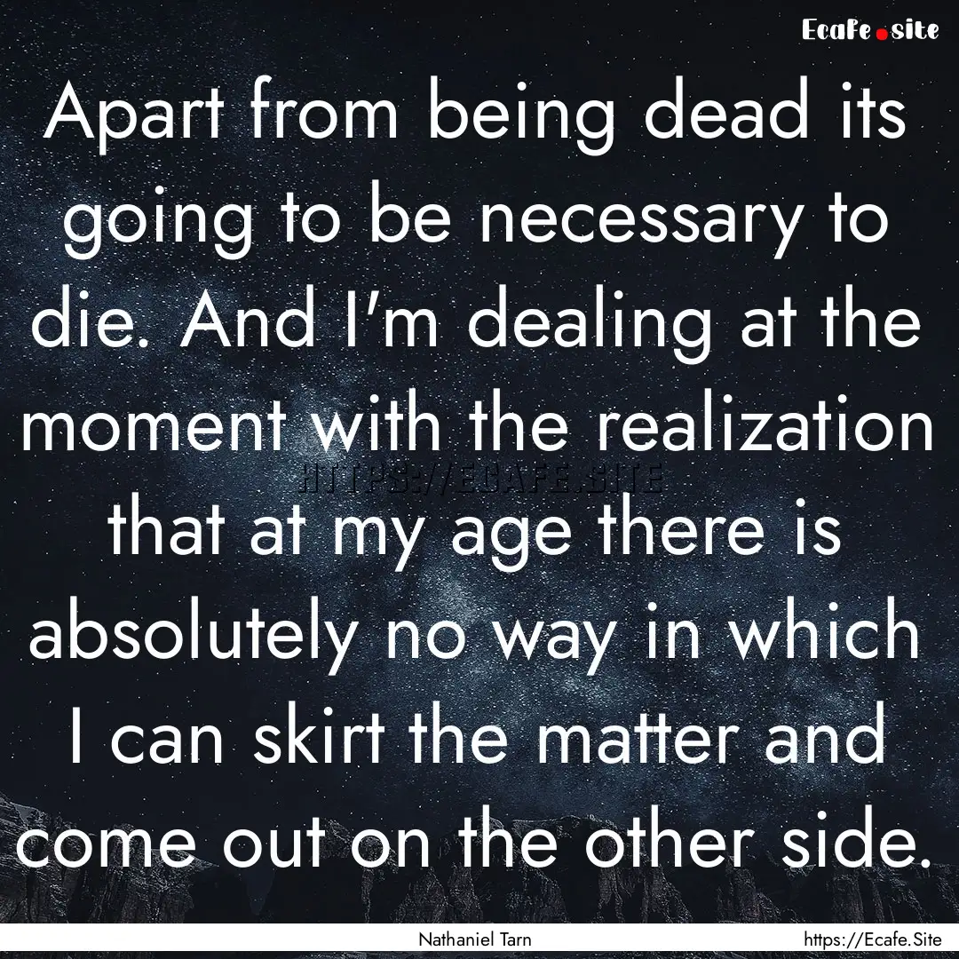 Apart from being dead its going to be necessary.... : Quote by Nathaniel Tarn