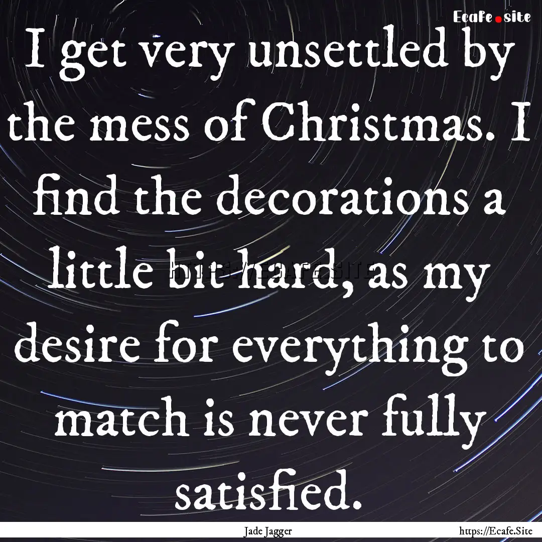 I get very unsettled by the mess of Christmas..... : Quote by Jade Jagger