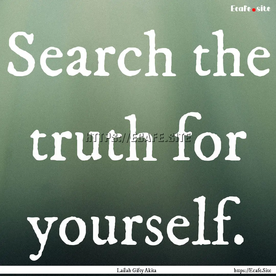 Search the truth for yourself. : Quote by Lailah Gifty Akita