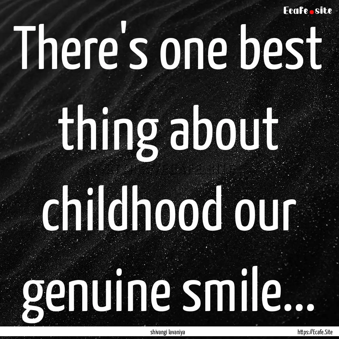 There's one best thing about childhood our.... : Quote by shivangi lavaniya