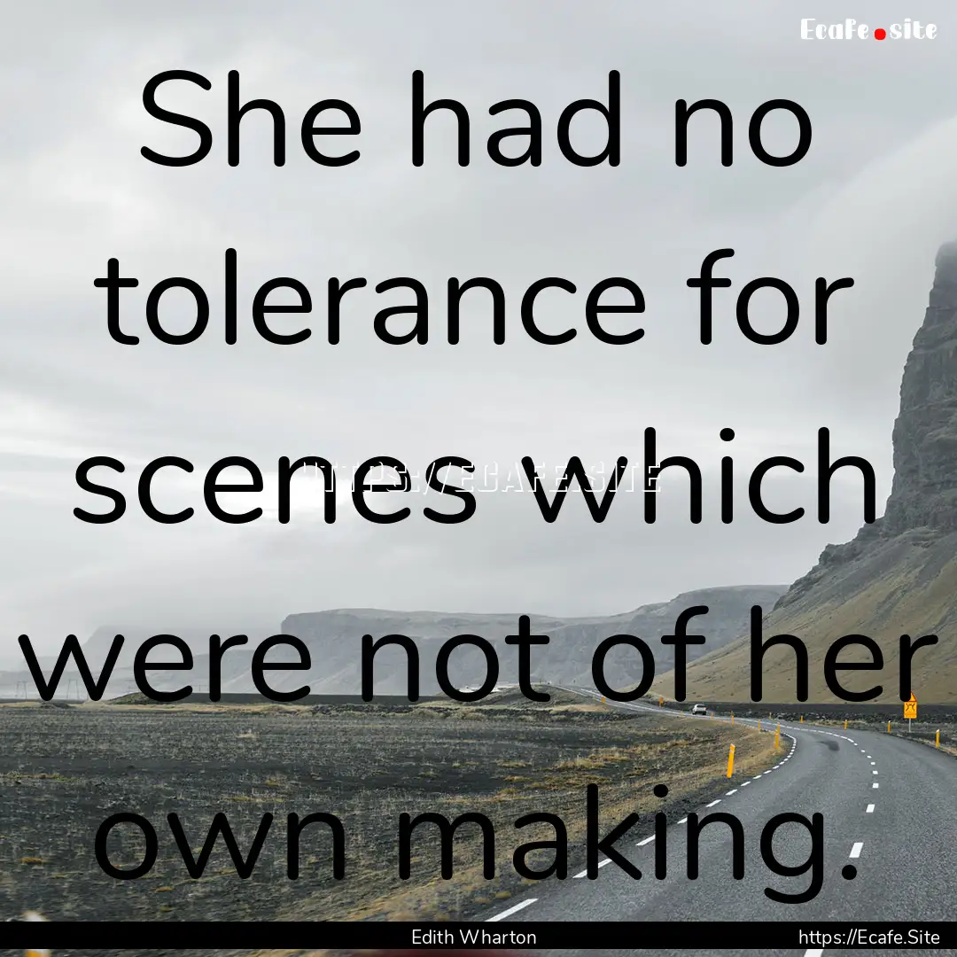 She had no tolerance for scenes which were.... : Quote by Edith Wharton