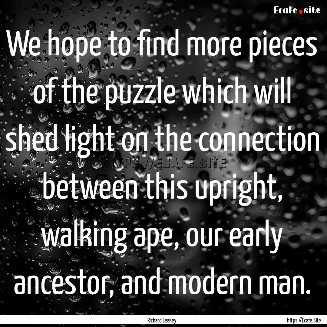 We hope to find more pieces of the puzzle.... : Quote by Richard Leakey