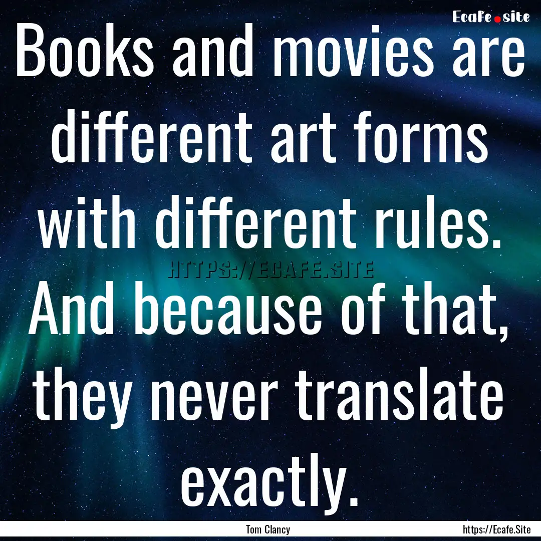 Books and movies are different art forms.... : Quote by Tom Clancy