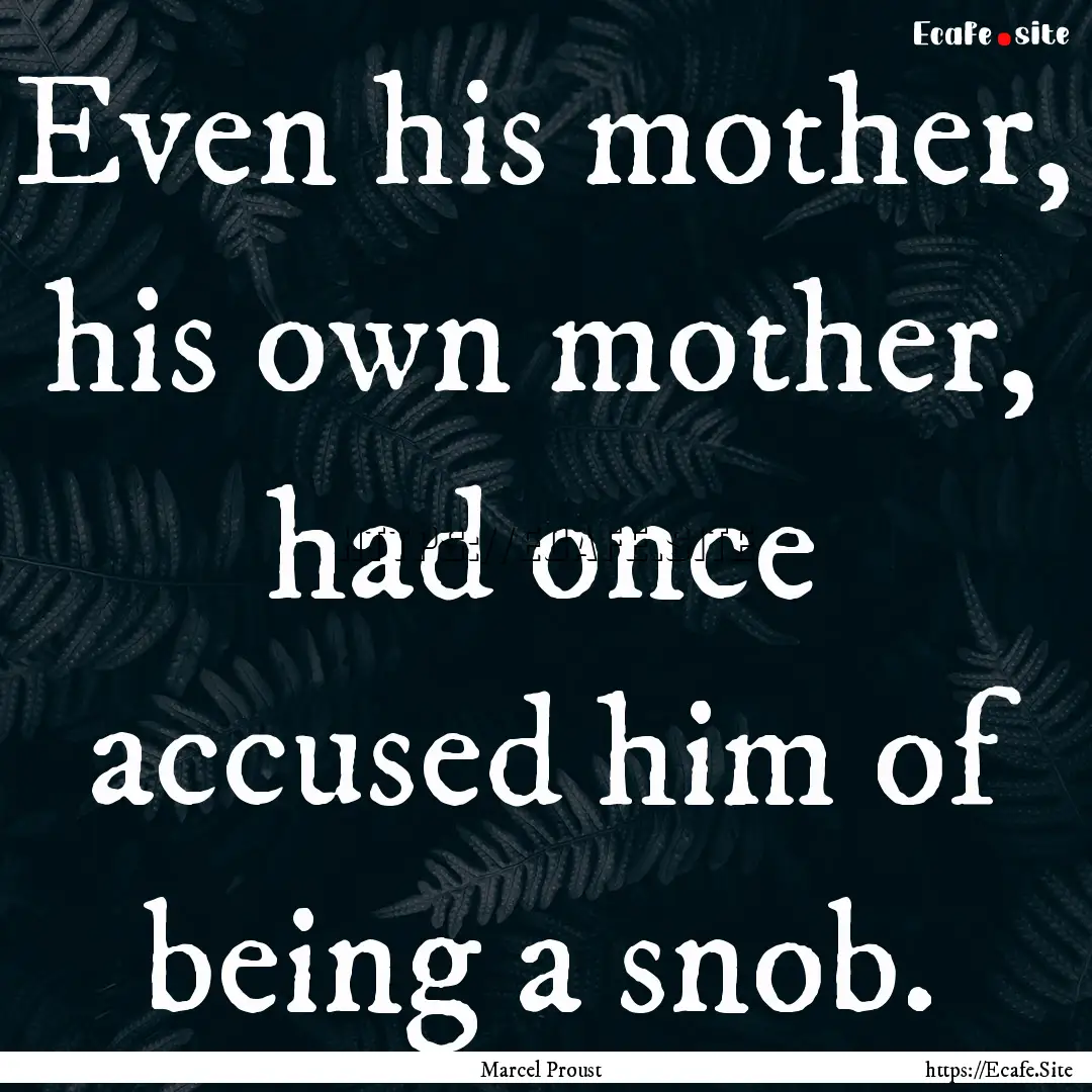 Even his mother, his own mother, had once.... : Quote by Marcel Proust