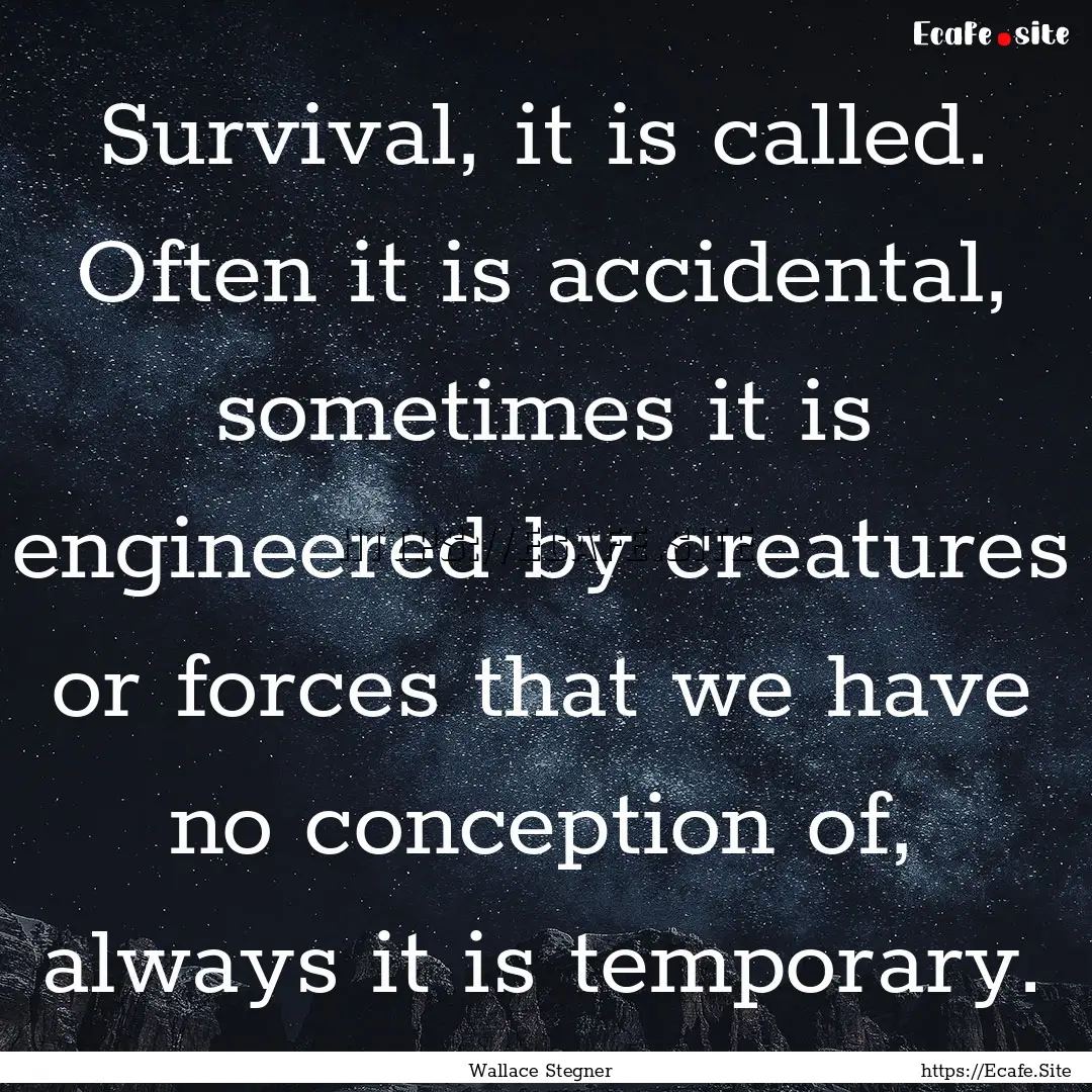 Survival, it is called. Often it is accidental,.... : Quote by Wallace Stegner