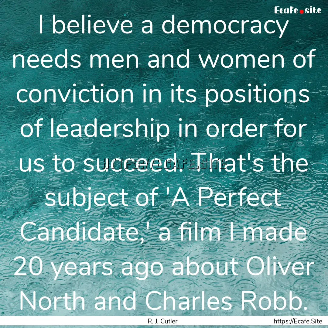 I believe a democracy needs men and women.... : Quote by R. J. Cutler