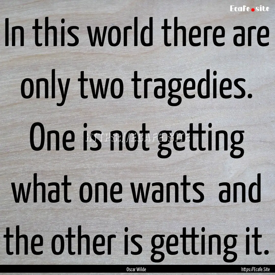 In this world there are only two tragedies..... : Quote by Oscar Wilde