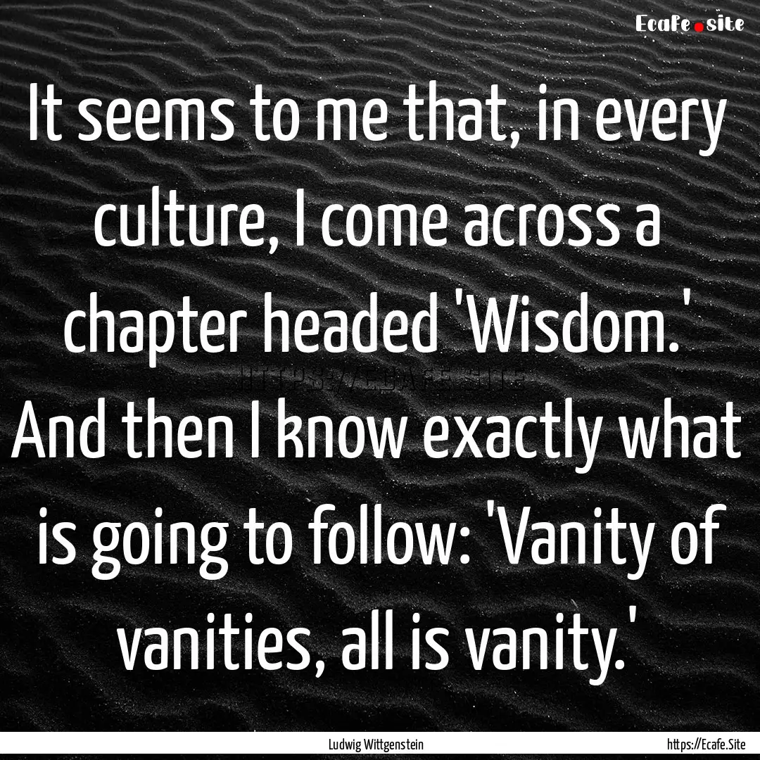 It seems to me that, in every culture, I.... : Quote by Ludwig Wittgenstein