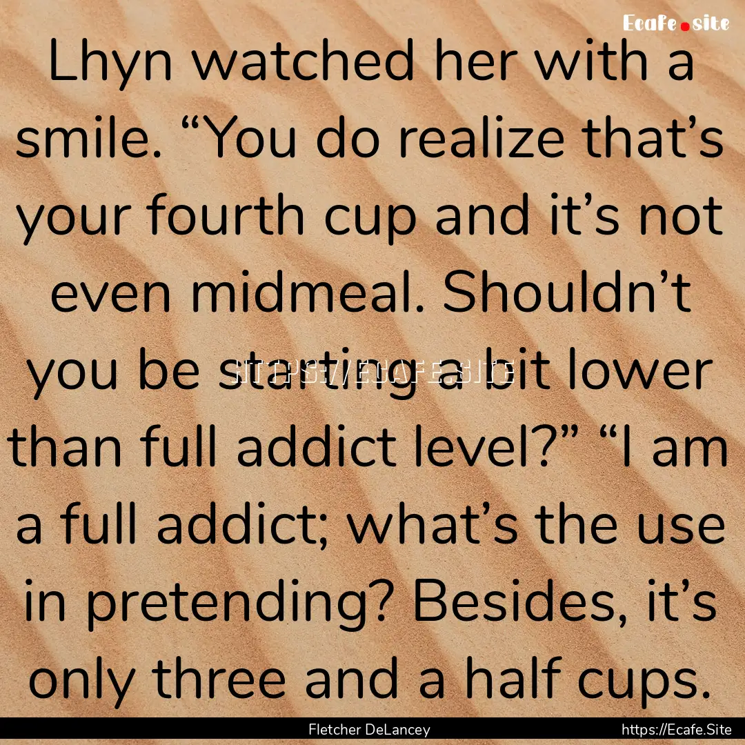 Lhyn watched her with a smile. “You do.... : Quote by Fletcher DeLancey