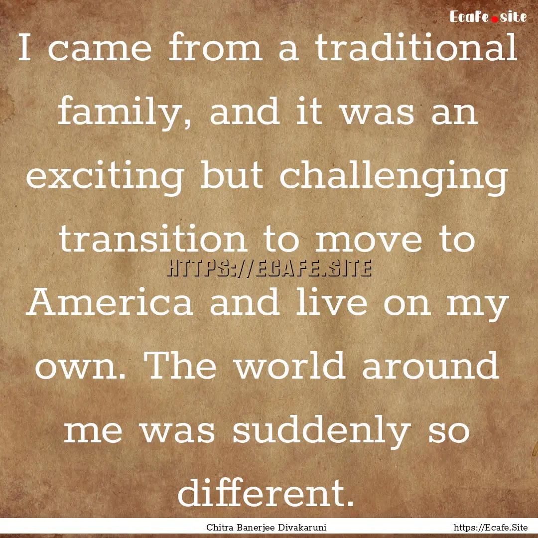 I came from a traditional family, and it.... : Quote by Chitra Banerjee Divakaruni