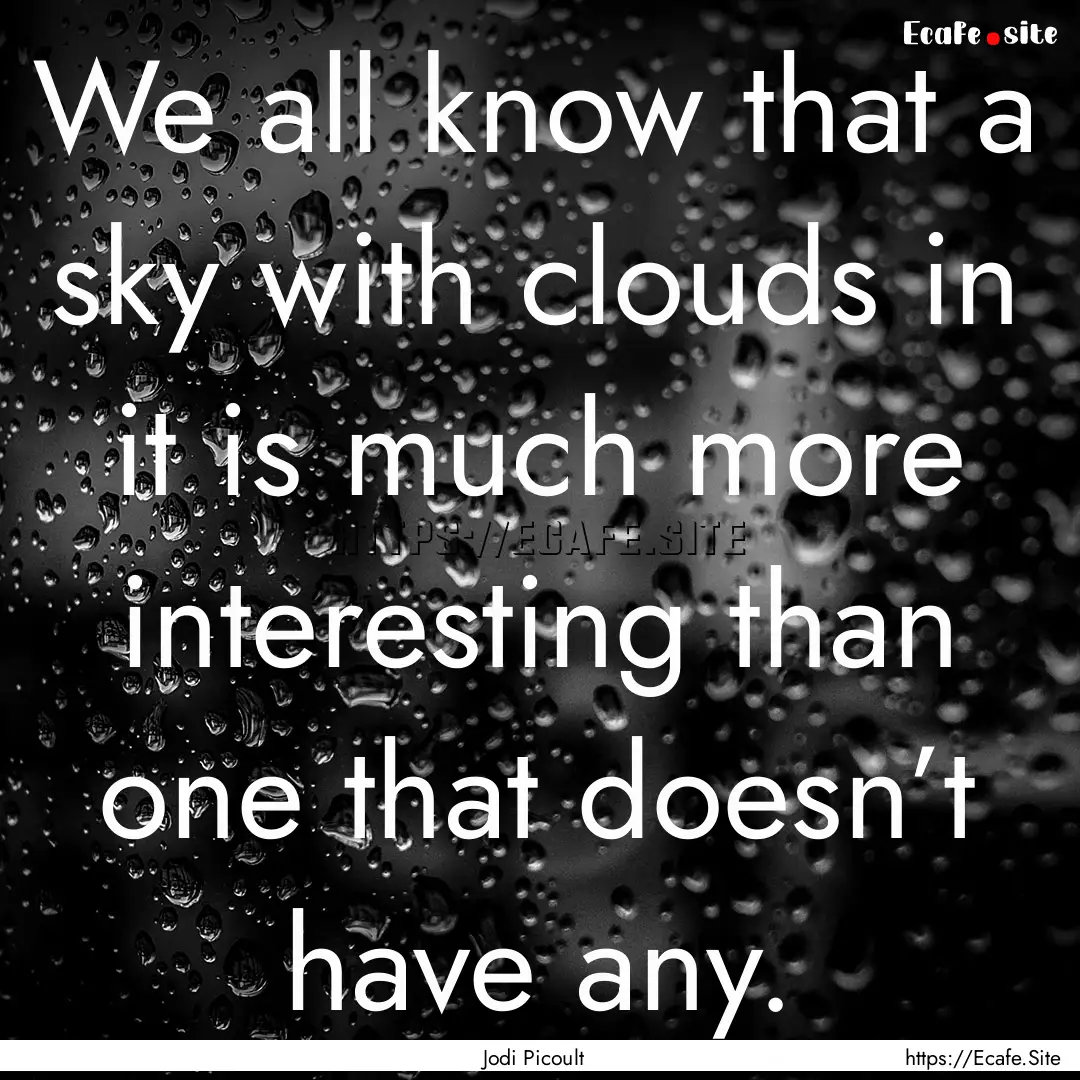 We all know that a sky with clouds in it.... : Quote by Jodi Picoult