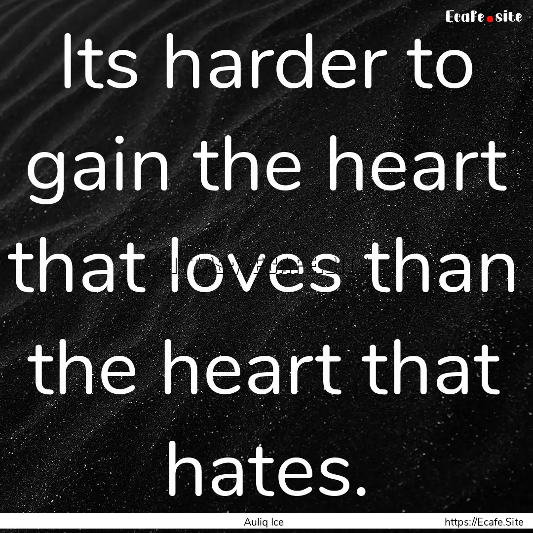 Its harder to gain the heart that loves than.... : Quote by Auliq Ice