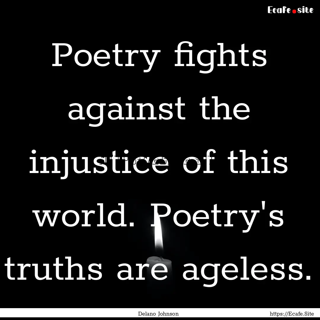 Poetry fights against the injustice of this.... : Quote by Delano Johnson