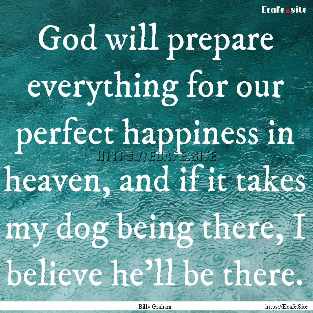 God will prepare everything for our perfect.... : Quote by Billy Graham