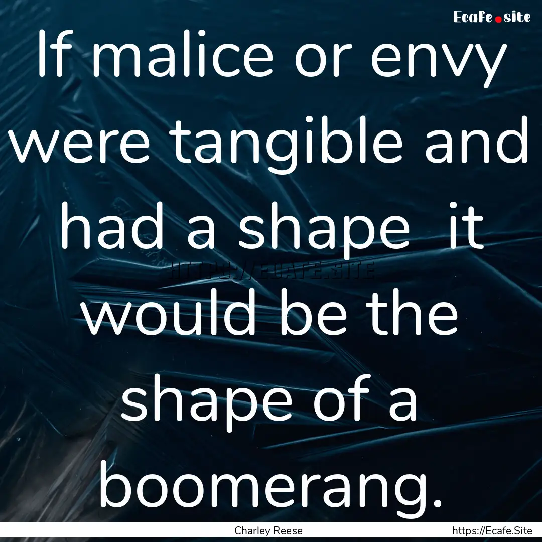 If malice or envy were tangible and had a.... : Quote by Charley Reese