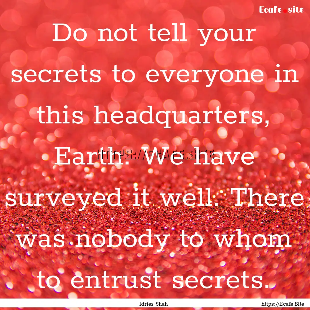 Do not tell your secrets to everyone in this.... : Quote by Idries Shah