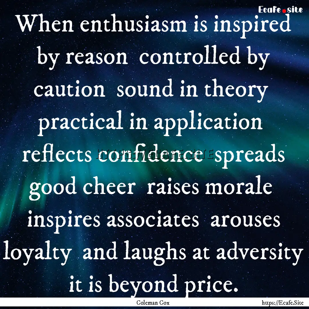 When enthusiasm is inspired by reason controlled.... : Quote by Coleman Cox