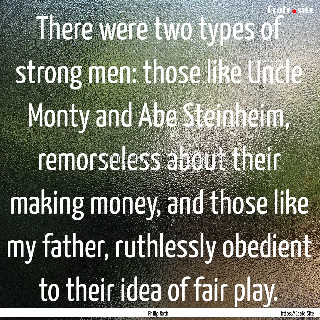 There were two types of strong men: those.... : Quote by Philip Roth