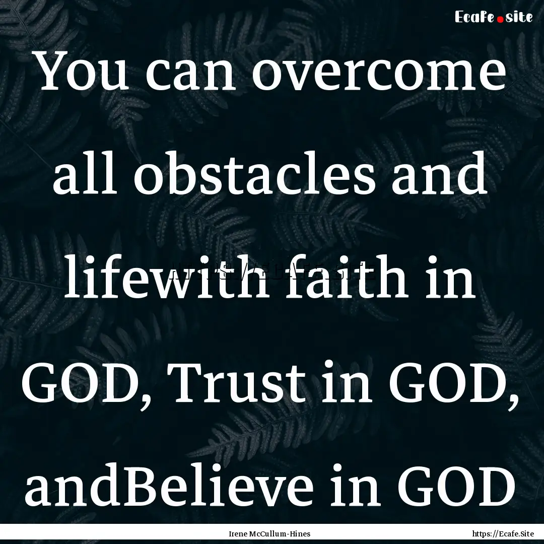 You can overcome all obstacles and lifewith.... : Quote by Irene McCullum-Hines