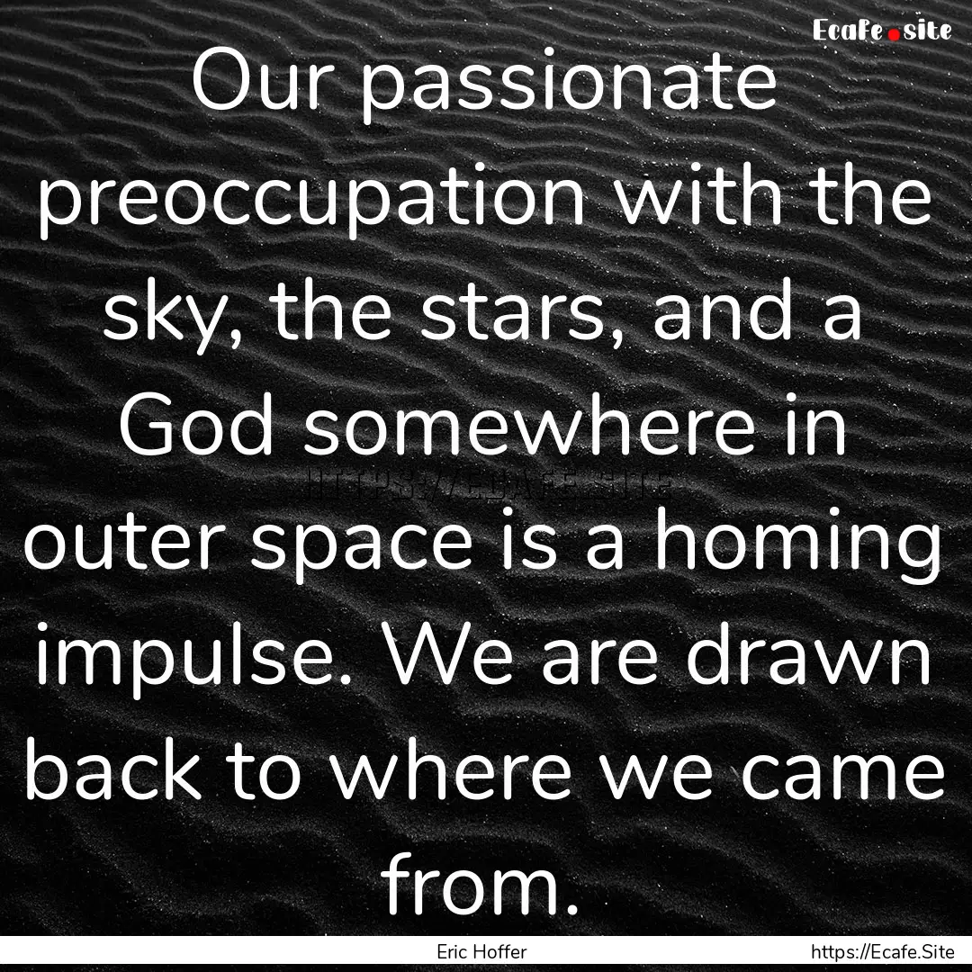 Our passionate preoccupation with the sky,.... : Quote by Eric Hoffer