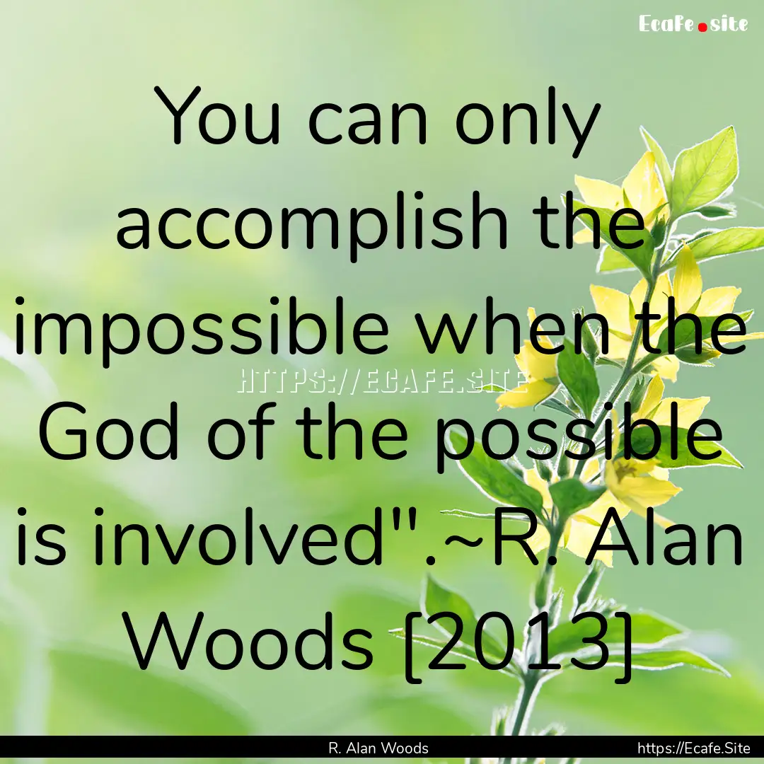 You can only accomplish the impossible when.... : Quote by R. Alan Woods