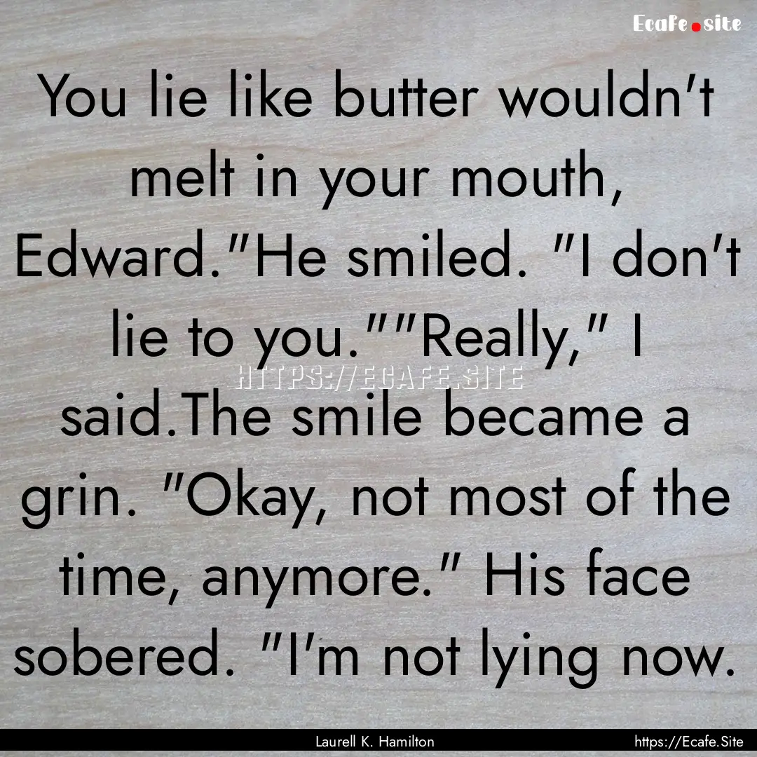 You lie like butter wouldn't melt in your.... : Quote by Laurell K. Hamilton