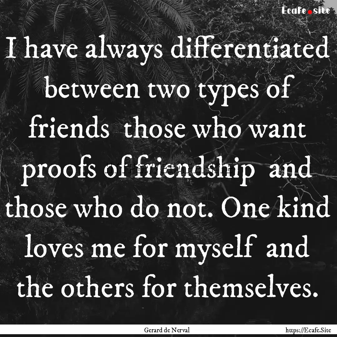 I have always differentiated between two.... : Quote by Gerard de Nerval